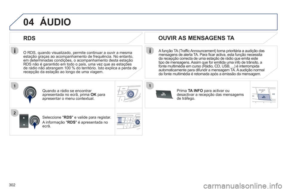 Peugeot 508 Hybrid 2011 Manual do proprietário (in Portuguese) 302
04
O RDS, quando visualizado, permite continuar a ouvir a mesma estação graças ao acompanhamento de frequência. No entanto,em determinadas condições, o acompanhamento desta estaçãoRDS n Peugeot 508 Hybrid 2011 Manual do proprietário (in Portuguese) 302
04
O RDS, quando visualizado, permite continuar a ouvir a mesma estação graças ao acompanhamento de frequência. No entanto,em determinadas condições, o acompanhamento desta estaçãoRDS n