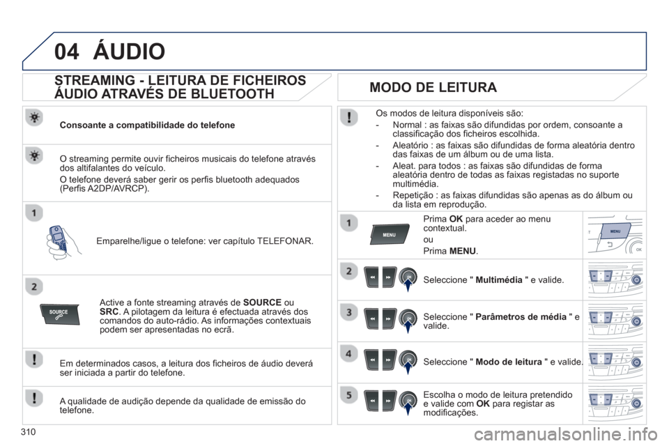 Peugeot 508 Hybrid 2011 Manual do proprietário (in Portuguese) 310
04ÁUDIO
STREAMING - LEITURA DE FICHEIROS
ÁUDIO ATRAVÉS DE BLUETOOTH
Consoante a compatibilidade do telefone
Emparelhe/li
gue o telefone: ver capítulo TELEFONAR.
O streaming Peugeot 508 Hybrid 2011 Manual do proprietário (in Portuguese) 310
04ÁUDIO
STREAMING - LEITURA DE FICHEIROS
ÁUDIO ATRAVÉS DE BLUETOOTH
Consoante a compatibilidade do telefone
Emparelhe/li
gue o telefone: ver capítulo TELEFONAR.
O streaming