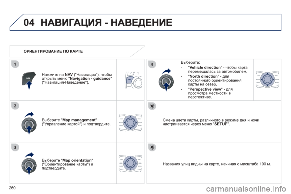 Peugeot 508 Hybrid 2011  Инструкция по эксплуатации (in Russian) 
260
04
Выберите " Map management"("Управление  картой ") и  подтвердите .   
Вы
берите
: 
-
"Vehicle direction " -  чтобы карта  перемеща