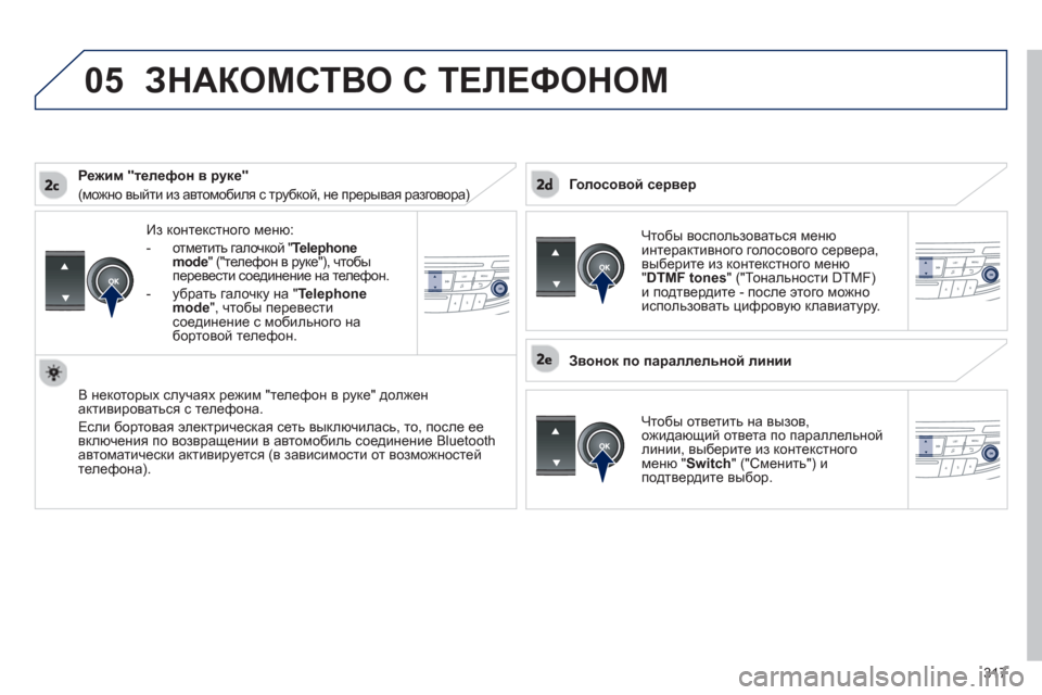 Peugeot 508 Hybrid 2011  Инструкция по эксплуатации (in Russian) 317
 
05
Из контекстного меню: 
-  
отметить галочкой "Telephone mode" ("телефон в руке"), чтобы 
перевести соединение на тел