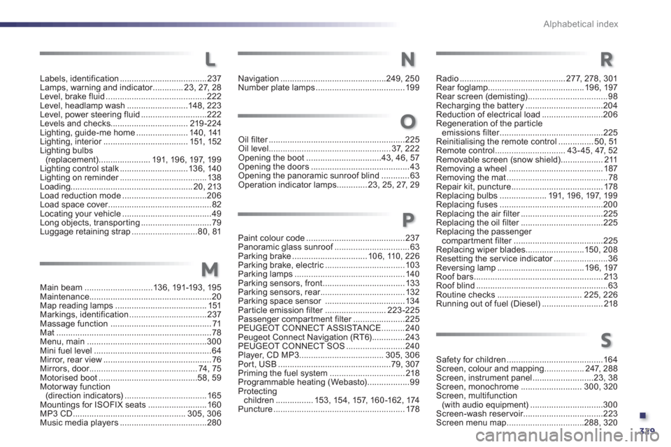 Peugeot 508 Hybrid Dag 2012.5 Owners Manual .
329
Alphabetical index
Labels, identification.....................................237Lamps, warning and indicator.............r23, 27, 28Level, brake fluid........................................... Peugeot 508 Hybrid Dag 2012.5 Owners Manual .
329
Alphabetical index
Labels, identification.....................................237Lamps, warning and indicator.............r23, 27, 28Level, brake fluid...........................................