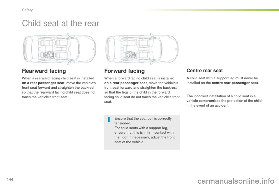 Peugeot 508 RXH 2016  Owners Manual 144
508_en_Chap05_securite_ed01-2016
Child seat at the rear
Rearward facing
When a rear ward facing child seat is installed 
on a rear passenger seat, move the vehicles 
front seat for ward and strai