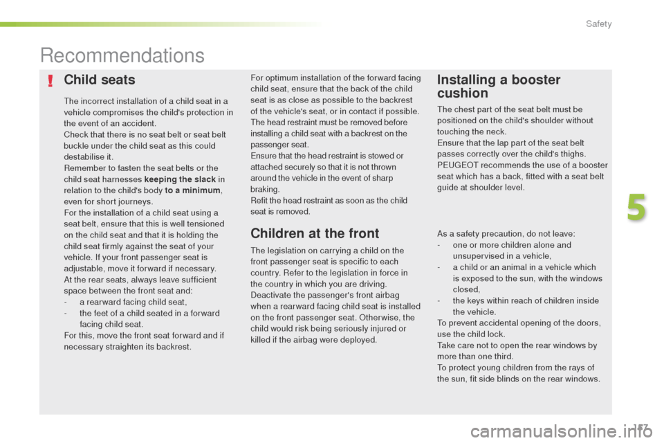 Peugeot 508 RXH 2016  Owners Manual 157
508_en_Chap05_securite_ed01-2016
Child seats
the incorrect installation of a child seat in a 
vehicle compromises the childs protection in 
the event of an accident.
Check that there is no seat b