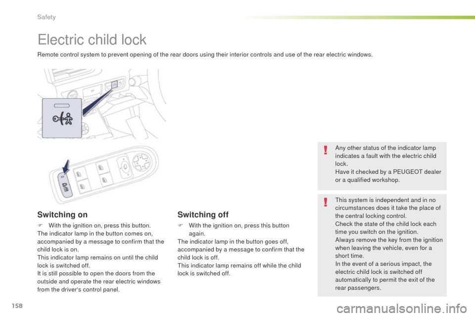 Peugeot 508 RXH 2016  Owners Manual 158
508_en_Chap05_securite_ed01-2016
electric child lock
Remote control system to prevent opening of the rear doors using their interior controls and use of the rear electric windows.
Switching on
F W
