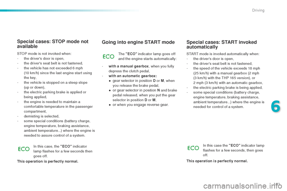 Peugeot 508 RXH 2016  Owners Manual 181
508_en_Chap06_conduite_ed01-2016
Going into engine START mode
the "ECO" indicator lamp goes off 
and the engine starts automatically:
-
 
w

ith a manual gearbox , when you fully 
depress the clut