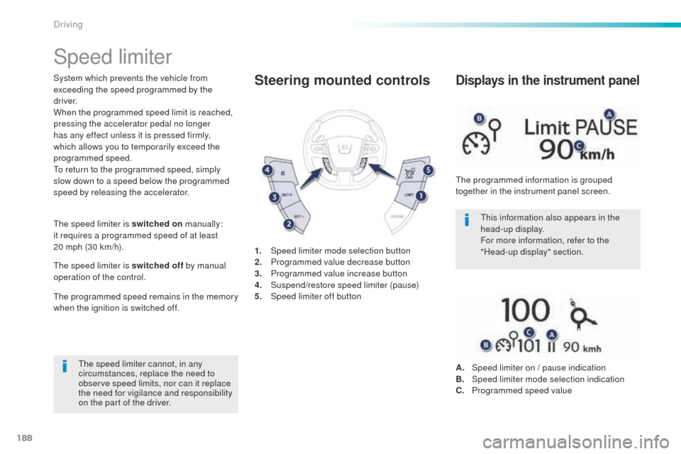 Peugeot 508 RXH 2016  Owners Manual 188
508_en_Chap06_conduite_ed01-2016
Speed limiter
System which prevents the vehicle from 
exceeding the speed programmed by the 
driver.
When the programmed speed limit is reached, 
pressing the acce