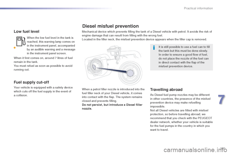 Peugeot 508 RXH 2016  Owners Manual 201
508_en_Chap07_info-pratiques_ed01-2016
Low fuel level
When the low fuel level in the tank is 
reached, this warning lamp comes on 
in the instrument panel, accompanied 
by an audible warning and a