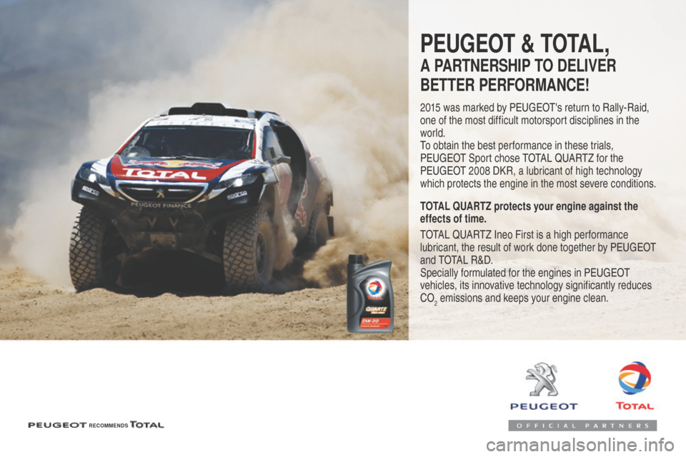 Peugeot 508 RXH 2016  Owners Manual 508_en_Chap07_info-pratiques_ed01-2016
PEUGEOT & TOTAL,
A PARTNERSHIP TO DELIVER 
BETTER PERFORMANCE!
2015 was marked by PEUGEOTs return to Rally-Raid, 
one of the most difficult motorsport disciplin