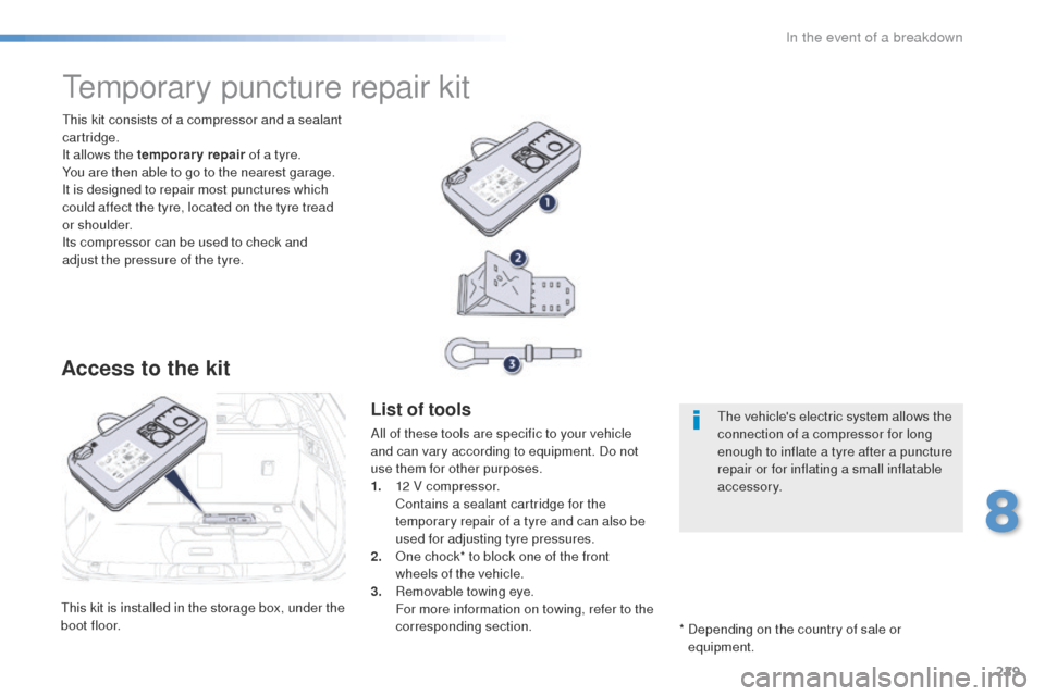 Peugeot 508 RXH 2016  Owners Manual 229
508_en_Chap08_en-cas-de-pannes_ed01-2016
this kit is installed in the storage box, under the 
boot floor.
th
is kit consists of a compressor and a sealant 
cartridge.
It allows the temporary repai