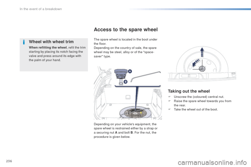 Peugeot 508 RXH 2016  Owners Manual 236
508_en_Chap08_en-cas-de-pannes_ed01-2016
Wheel with wheel trim
When refitting the wheel, refit the trim 
starting by placing its notch facing the 
valve and press around its edge with 
the palm of