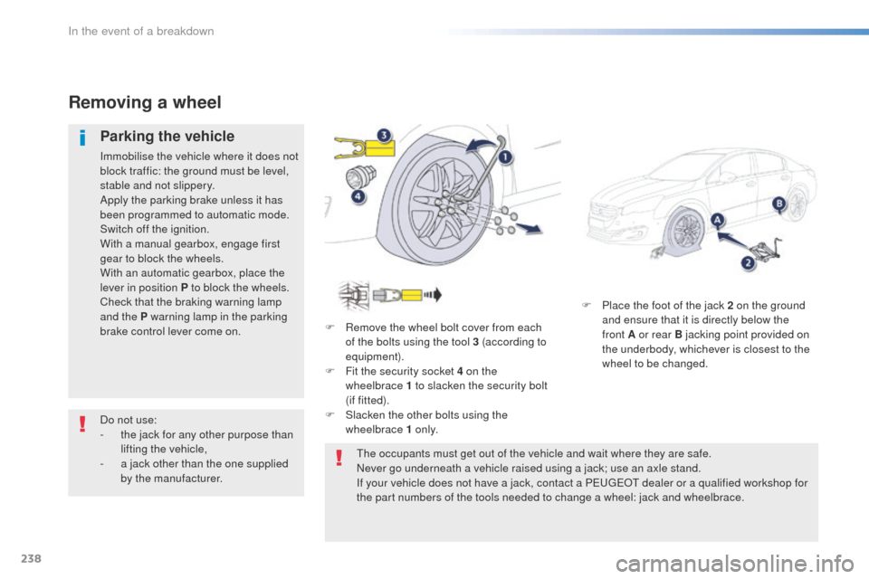 Peugeot 508 RXH 2016  Owners Manual 238
508_en_Chap08_en-cas-de-pannes_ed01-2016
F Place the foot of the jack 2 on the ground and ensure that it is directly below the 
front
  A or rear B jacking point provided on 
the underbody, whiche