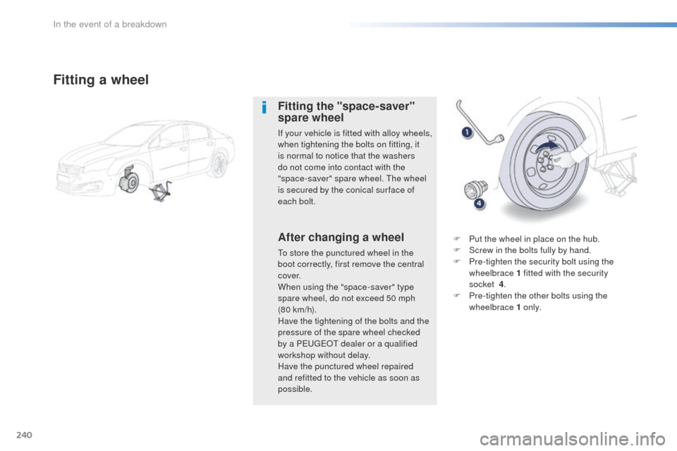 Peugeot 508 RXH 2016  Owners Manual 240
508_en_Chap08_en-cas-de-pannes_ed01-2016
Fitting a wheel
Fitting the "space-saver" 
spare wheel
If your vehicle is fitted with alloy wheels, 
when tightening the bolts on fitting, it 
is normal to
