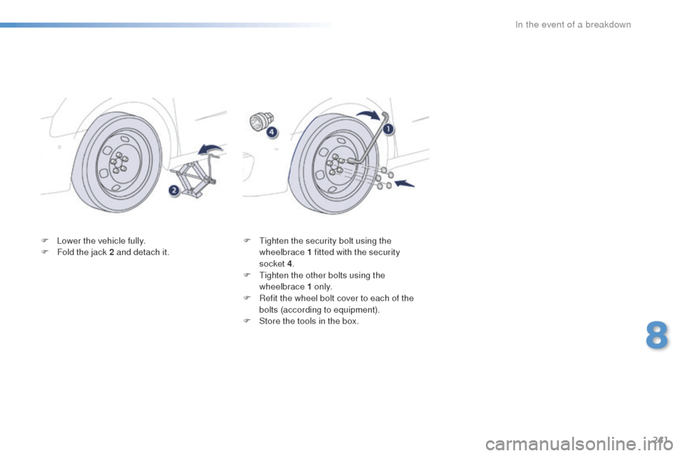 Peugeot 508 RXH 2016  Owners Manual 241
508_en_Chap08_en-cas-de-pannes_ed01-2016
F Lower the vehicle fully.
F F old the jack 2 and detach it. F
  ti ghten the security bolt using the 
wheelbrace 1 fitted with the security 
socket
 

4.

