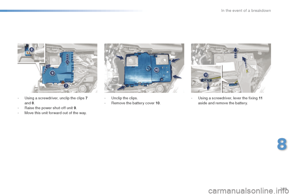 Peugeot 508 RXH 2016  Owners Manual 259
508_en_Chap08_en-cas-de-pannes_ed01-2016
-  using a screwdriver, unclip the clips 7 and   8.
-
 
R
 aise the power shut-off unit 9 .
-
 
M
 ove this unit for ward out of the way. -
  un clip the c