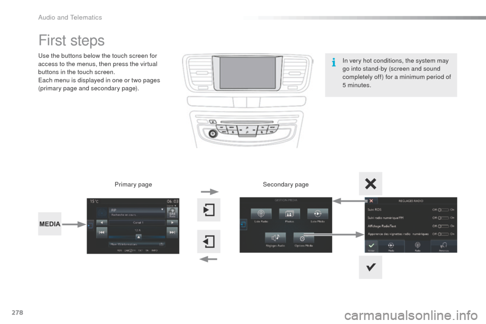 Peugeot 508 RXH 2016  Owners Manual 278
508_en_Chap10c_SMegplus_ed01-2016
First steps
use the buttons below the touch screen for 
access to the menus, then press the virtual 
buttons in the touch screen.
ea
ch menu is displayed in one o