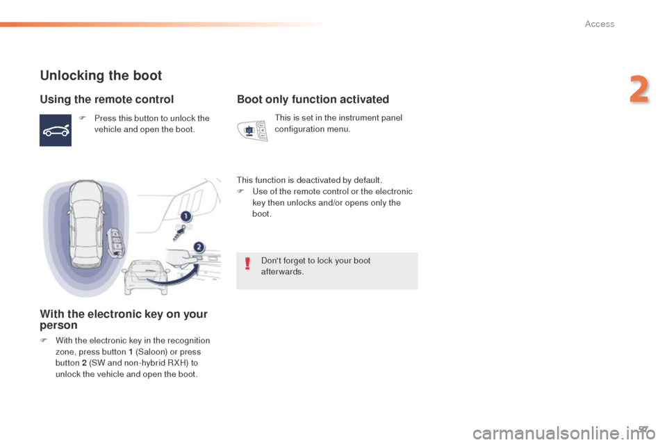 Peugeot 508 RXH 2016  Owners Manual 57
508_en_Chap02_ouvertures_ed01-2016
Unlocking the boot
Using the remote control
F Press this button to unlock the vehicle and open the boot.
With the electronic key on your 
person
F With the electr