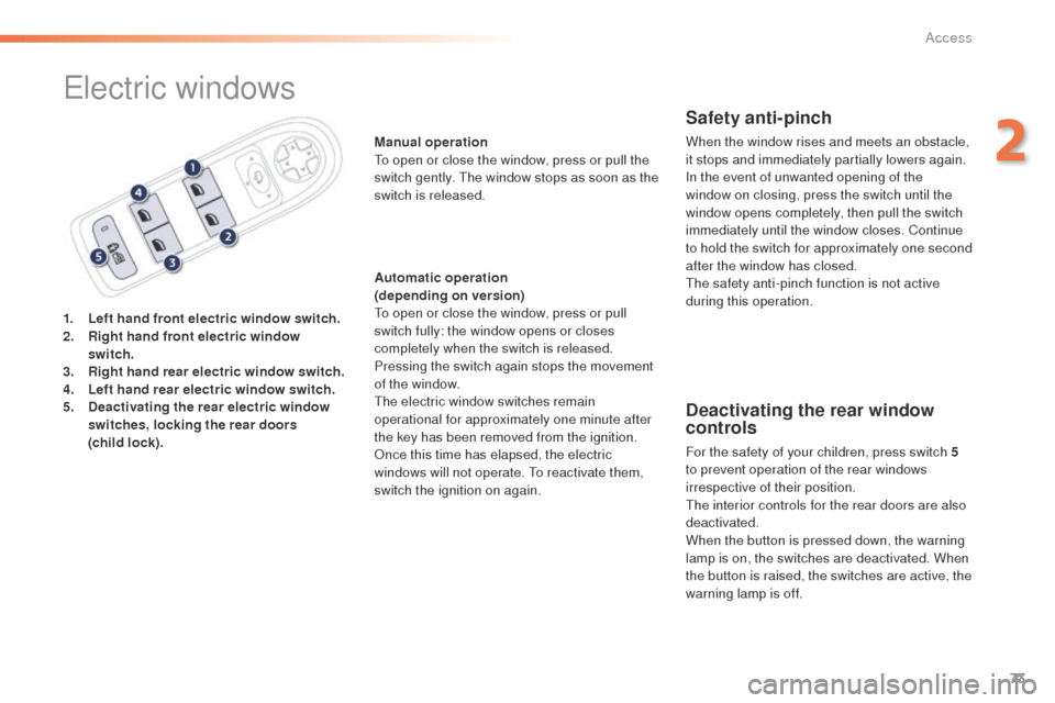 Peugeot 508 RXH 2016  Owners Manual 73
508_en_Chap02_ouvertures_ed01-2016
electric windows
1. Left hand front electric window switch.
2. Right hand front electric window 
switch.
3.
 R

ight hand rear electric window switch.
4.
 Le

ft 