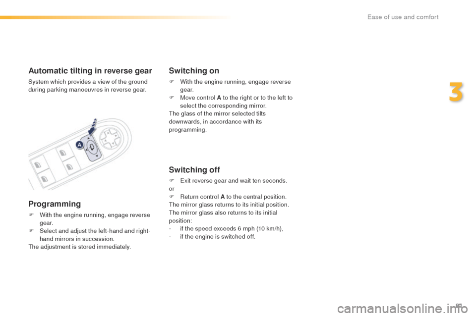 Peugeot 508 RXH 2016  Owners Manual 81
508_en_Chap03_ergonomie-et-confort_ed01-2016
Automatic tilting in reverse gear
System which provides a view of the ground 
during parking manoeuvres in reverse gear.
Programming
F With the engine r