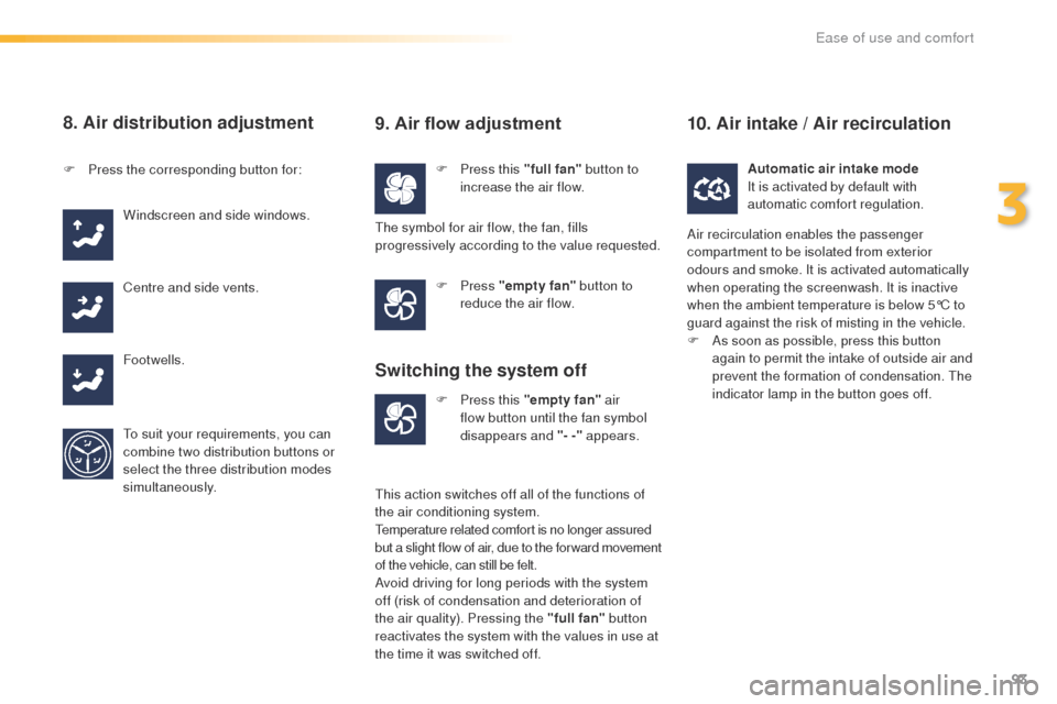 Peugeot 508 RXH 2016  Owners Manual 93
508_en_Chap03_ergonomie-et-confort_ed01-2016
8. Air distribution adjustment
F Press this "full fan" button to 
increase the air flow.
F
 P
ress the corresponding button for:
Windscreen and side win