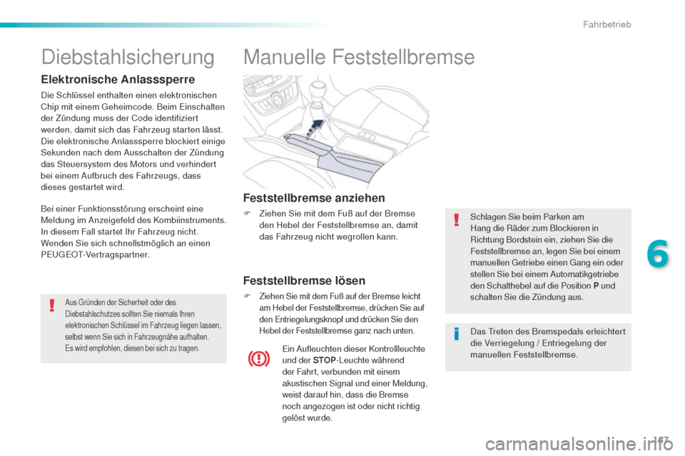 Peugeot 508 RXH 2016  Betriebsanleitung (in German) 167
508_de_Chap06_conduite_ed01-2016
Manuelle Feststellbremse
Feststellbremse anziehen
F Ziehen Sie mit dem Fuß auf der Bremse den Hebel der Feststellbremse an, damit 
das Fahrzeug nicht wegrollen ka