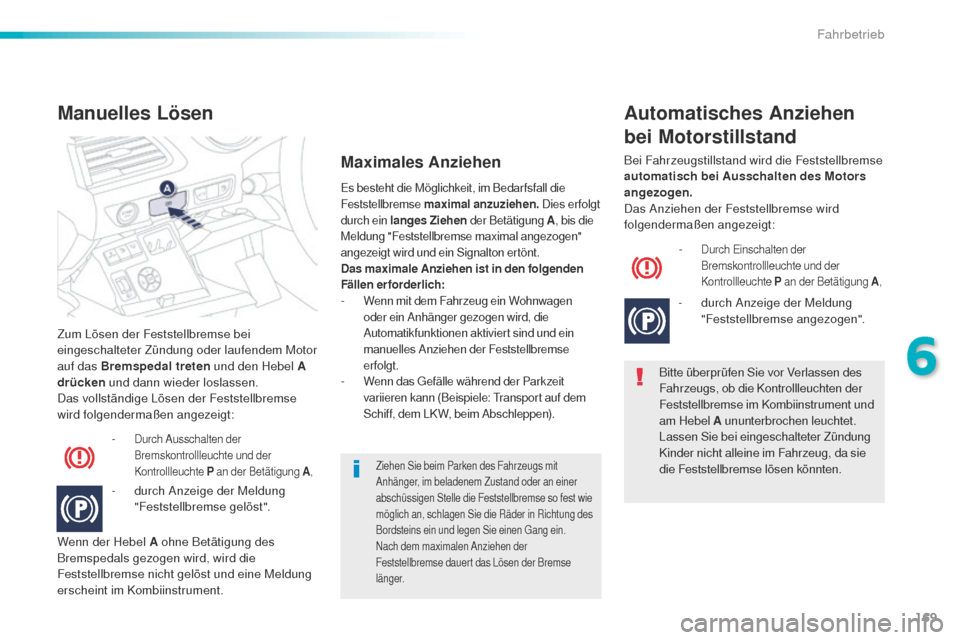 Peugeot 508 RXH 2016 Betriebsanleitung (in German) 169
508_de_Chap06_conduite_ed01-2016
Zum Lösen der Feststellbremse bei
eingeschalteter Zündung oder laufendem Motor
auf das Bremspedal treten und den Hebel A
drücken und dann wieder loslassen.
Peugeot 508 RXH 2016 Betriebsanleitung (in German) 169
508_de_Chap06_conduite_ed01-2016
Zum Lösen der Feststellbremse bei
eingeschalteter Zündung oder laufendem Motor
auf das Bremspedal treten und den Hebel A
drücken und dann wieder loslassen.