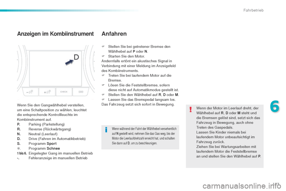 Peugeot 508 RXH 2016 Betriebsanleitung (in German) 177
508_de_Chap06_conduite_ed01-2016
Anzeigen im Kombiinstrument
Wenn Sie den gangwählhebel verstellen,
um eine Schaltposition zu wählen, leuchtet
die entsprechende Kontrollleuchte im
Kombiinstru Peugeot 508 RXH 2016 Betriebsanleitung (in German) 177
508_de_Chap06_conduite_ed01-2016
Anzeigen im Kombiinstrument
Wenn Sie den gangwählhebel verstellen,
um eine Schaltposition zu wählen, leuchtet
die entsprechende Kontrollleuchte im
Kombiinstru