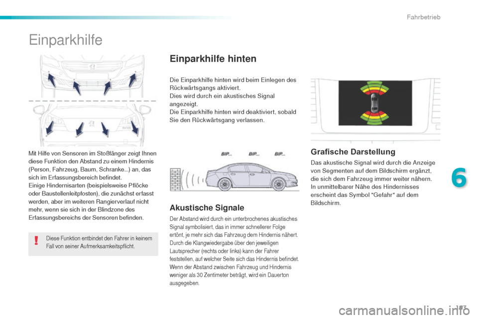 Peugeot 508 RXH 2016 Betriebsanleitung (in German) 193
508_de_Chap06_conduite_ed01-2016
Mit Hilfe von Sensoren im Stoßfänger zeigt Ihnen
diese Funktion den Abstand zu einem Hindernis
(Person, Fahrzeug, Baum, Schranke...) an, das
sich im e
r
fass Peugeot 508 RXH 2016 Betriebsanleitung (in German) 193
508_de_Chap06_conduite_ed01-2016
Mit Hilfe von Sensoren im Stoßfänger zeigt Ihnen
diese Funktion den Abstand zu einem Hindernis
(Person, Fahrzeug, Baum, Schranke...) an, das
sich im e
r
fass