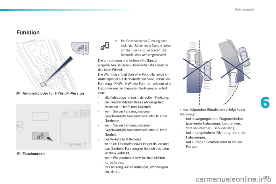 Peugeot 508 RXH 2016 Betriebsanleitung (in German) 197
508_de_Chap06_conduite_ed01-2016
In den folgenden Situationen erfolgt keine
Warnung:
-
b
ei bewegungslosen g
e
genständen
(parkende Fahrzeuge, Leitplanken,
Straßenlaternen, Schilder etc.), Peugeot 508 RXH 2016 Betriebsanleitung (in German) 197
508_de_Chap06_conduite_ed01-2016
In den folgenden Situationen erfolgt keine
Warnung:
-
b
ei bewegungslosen g
e
genständen
(parkende Fahrzeuge, Leitplanken,
Straßenlaternen, Schilder etc.),