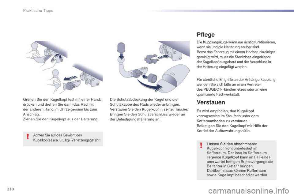 Peugeot 508 RXH 2016 Betriebsanleitung (in German) 210
508_de_Chap07_info-pratiques_ed01-2016
Pflege
Die Kupplungskugel kann nur richtig funktionieren,
wenn sie und die Halterung sauber sind.
Bevor das Fahrzeug mit einem Hochdruckreiniger
gereinigt Peugeot 508 RXH 2016 Betriebsanleitung (in German) 210
508_de_Chap07_info-pratiques_ed01-2016
Pflege
Die Kupplungskugel kann nur richtig funktionieren,
wenn sie und die Halterung sauber sind.
Bevor das Fahrzeug mit einem Hochdruckreiniger
gereinigt