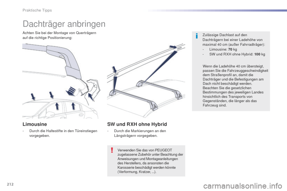 Peugeot 508 RXH 2016 Betriebsanleitung (in German) 212
508_de_Chap07_info-pratiques_ed01-2016
Dachträger anbringen
Zulässige Dachlast auf den
Dachträgern bei einer Ladehöhe von
maximal 40 cm (außer Fahrradträger):
-
Limousine: 70 kg
-
S
Peugeot 508 RXH 2016 Betriebsanleitung (in German) 212
508_de_Chap07_info-pratiques_ed01-2016
Dachträger anbringen
Zulässige Dachlast auf den
Dachträgern bei einer Ladehöhe von
maximal 40 cm (außer Fahrradträger):
-
Limousine: 70 kg
-
S
