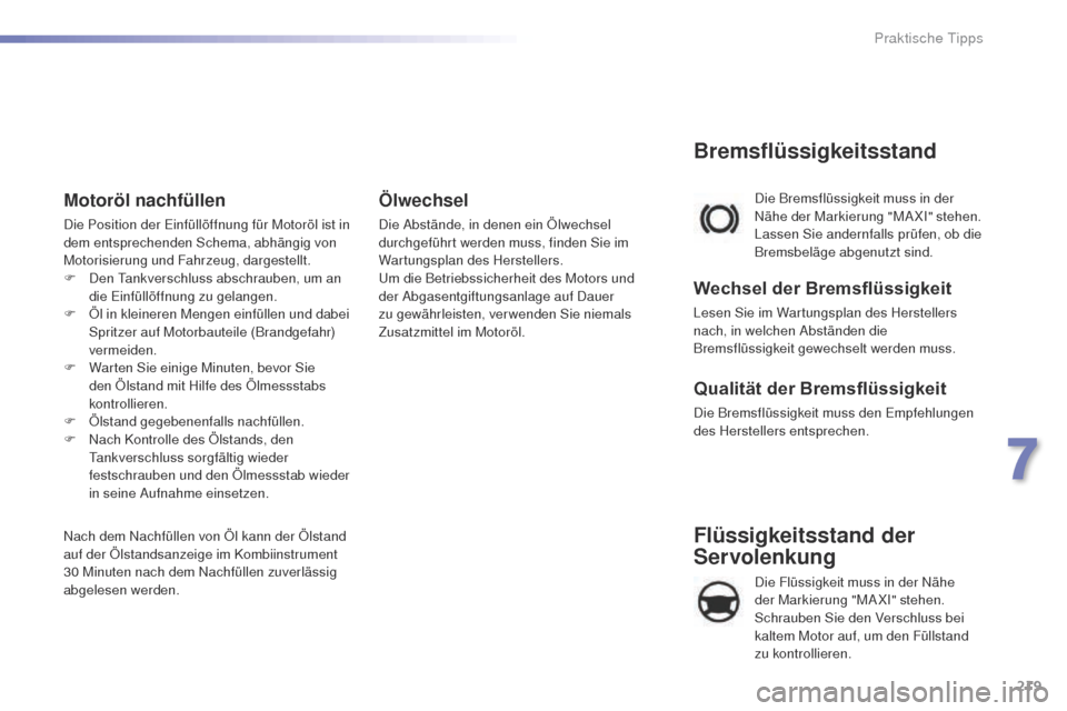 Peugeot 508 RXH 2016 Betriebsanleitung (in German) 219
508_de_Chap07_info-pratiques_ed01-2016
Flüssigkeitsstand der
Servolenkung
Die Flüssigkeit muss in der Nähe
der Markierung "MAXI" stehen.
Schrauben Sie den Verschluss bei
kaltem Motor auf, Peugeot 508 RXH 2016 Betriebsanleitung (in German) 219
508_de_Chap07_info-pratiques_ed01-2016
Flüssigkeitsstand der
Servolenkung
Die Flüssigkeit muss in der Nähe
der Markierung "MAXI" stehen.
Schrauben Sie den Verschluss bei
kaltem Motor auf,