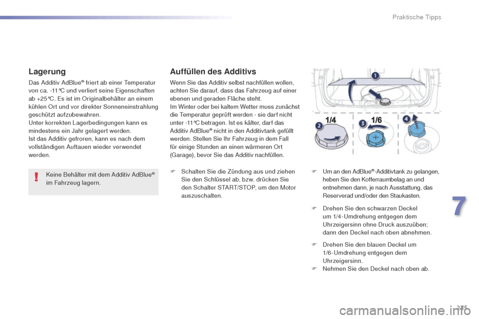 Peugeot 508 RXH 2016 Betriebsanleitung (in German) 225
508_de_Chap07_info-pratiques_ed01-2016
Keine Behälter mit dem Additiv AdBlue®
im Fahrzeug lagern.
Lagerung
Das Additiv AdBlue® friert ab einer tem peratur
von ca. -11°C und verliert seine e Peugeot 508 RXH 2016 Betriebsanleitung (in German) 225
508_de_Chap07_info-pratiques_ed01-2016
Keine Behälter mit dem Additiv AdBlue®
im Fahrzeug lagern.
Lagerung
Das Additiv AdBlue® friert ab einer tem peratur
von ca. -11°C und verliert seine e
