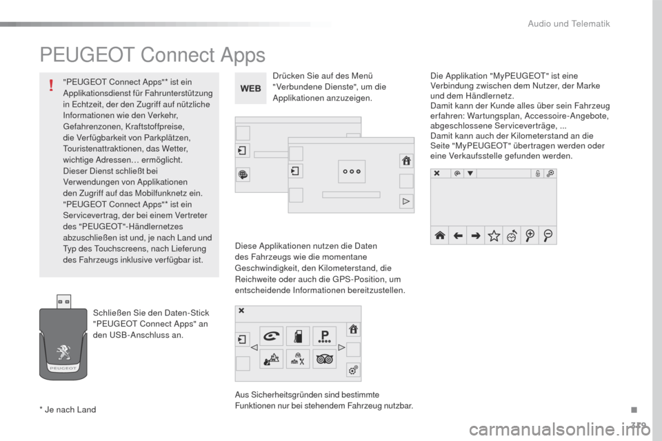 Peugeot 508 RXH 2016 Betriebsanleitung (in German) 319
508_de_Chap10c_SMegplus_ed01-2016
PeugeOt Connect Apps
Diese Applikationen nutzen die Daten
des Fahrzeugs wie die momentane
ge
schwindigkeit, den Kilometerstand, die
Reichweite oder auch die
Peugeot 508 RXH 2016 Betriebsanleitung (in German) 319
508_de_Chap10c_SMegplus_ed01-2016
PeugeOt Connect Apps
Diese Applikationen nutzen die Daten
des Fahrzeugs wie die momentane
ge
schwindigkeit, den Kilometerstand, die
Reichweite oder auch die
