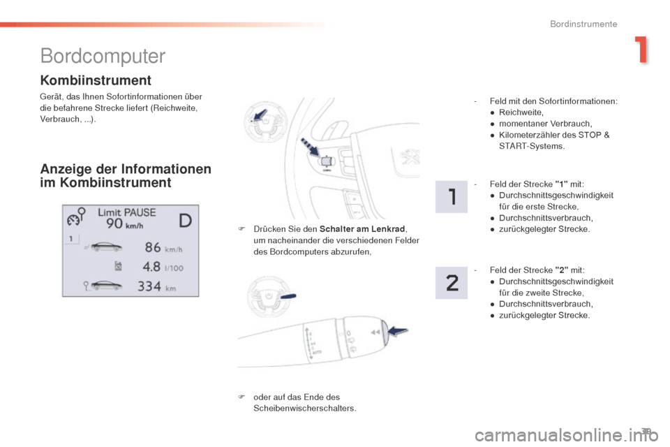 Peugeot 508 RXH 2016  Betriebsanleitung (in German) 39
508 _de_Chap01_instrument-bord_ed01-2016
Kombiinstrument
gerät, das Ihnen Sofortinformationen über 
die befahrene Strecke liefert (Reichweite, 
Verbrauch, ...).
Bordcomputer
Anzeige der Informati