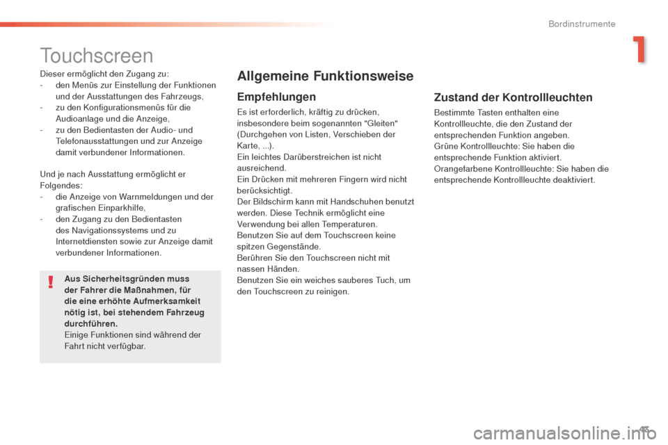 Peugeot 508 RXH 2016  Betriebsanleitung (in German) 43
508 _de_Chap01_instrument-bord_ed01-2016
touchscreen
Dieser ermöglicht den Zugang zu:
- d en Menüs zur  ei nstellung der Funktionen 
und der Ausstattungen des Fahrzeugs,
-
 
z
 u den Konfiguratio
