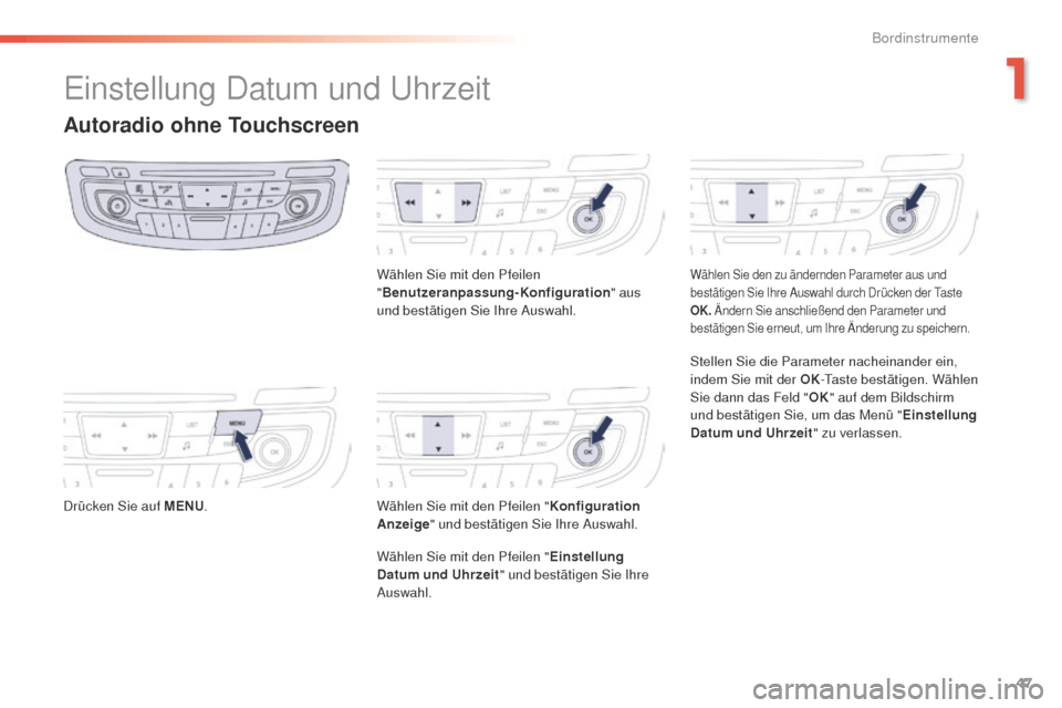 Peugeot 508 RXH 2016  Betriebsanleitung (in German) 47
508 _de_Chap01_instrument-bord_ed01-2016
einstellung Datum und uh rzeit
Autoradio ohne Touchscreen
Drücken Sie auf MENU. Wählen Sie mit den Pfeilen 
"
Benutzeranpassung-Konfiguration " aus 
und b