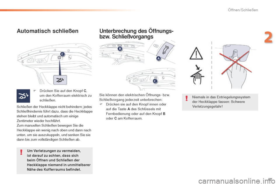 Peugeot 508 RXH 2016 Betriebsanleitung (in German) 67
508_de_Chap02_ouvertures_ed01-2016
Automatisch schließen
F Drücken Sie auf den Knopf C,
um den Kofferraum elektrisch zu
schließen.
Schließen der Heckklappe nicht behindern; jedes
Schließhin Peugeot 508 RXH 2016 Betriebsanleitung (in German) 67
508_de_Chap02_ouvertures_ed01-2016
Automatisch schließen
F Drücken Sie auf den Knopf C,
um den Kofferraum elektrisch zu
schließen.
Schließen der Heckklappe nicht behindern; jedes
Schließhin