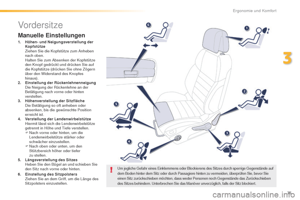 Peugeot 508 RXH 2016 Betriebsanleitung (in German) 75
508_de_Chap03_ergonomie-et-confort_ed01-2016
Vordersitze
Manuelle Einstellungen
1. Höhen- und Neigungsverstellung der Kopfstütze
Z
iehen Sie die Kopfstütze zum Anheben
nach oben.
H
alten Peugeot 508 RXH 2016 Betriebsanleitung (in German) 75
508_de_Chap03_ergonomie-et-confort_ed01-2016
Vordersitze
Manuelle Einstellungen
1. Höhen- und Neigungsverstellung der Kopfstütze
Z
iehen Sie die Kopfstütze zum Anheben
nach oben.
H
alten