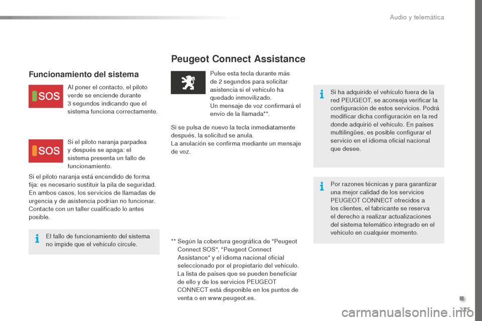 Peugeot 508 RXH 2016 Manual del propietario (in Spanish) 275
508_es_Chap10a_BTA_ed01-2016
Peugeot Connect Assistance
Si ha adquirido el vehículo fuera de la
red PEUGEOT, se aconseja verificar la
configuración de estos servicios. Podrá
modificar dicha Peugeot 508 RXH 2016 Manual del propietario (in Spanish) 275
508_es_Chap10a_BTA_ed01-2016
Peugeot Connect Assistance
Si ha adquirido el vehículo fuera de la
red PEUGEOT, se aconseja verificar la
configuración de estos servicios. Podrá
modificar dicha