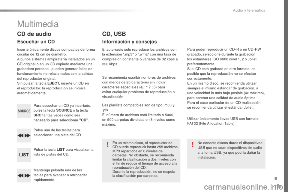 Peugeot 508 RXH 2016 Manual del propietario (in Spanish) 343
508_es_Chap10d_RD5_ed01-2016
Mantenga pulsada una de las
teclas para avanzar o retroceder
rápidamente. Pulse una de las teclas para
seleccionar una pista del CD.
Pulse la tecla LIST para visua Peugeot 508 RXH 2016 Manual del propietario (in Spanish) 343
508_es_Chap10d_RD5_ed01-2016
Mantenga pulsada una de las
teclas para avanzar o retroceder
rápidamente. Pulse una de las teclas para
seleccionar una pista del CD.
Pulse la tecla LIST para visua