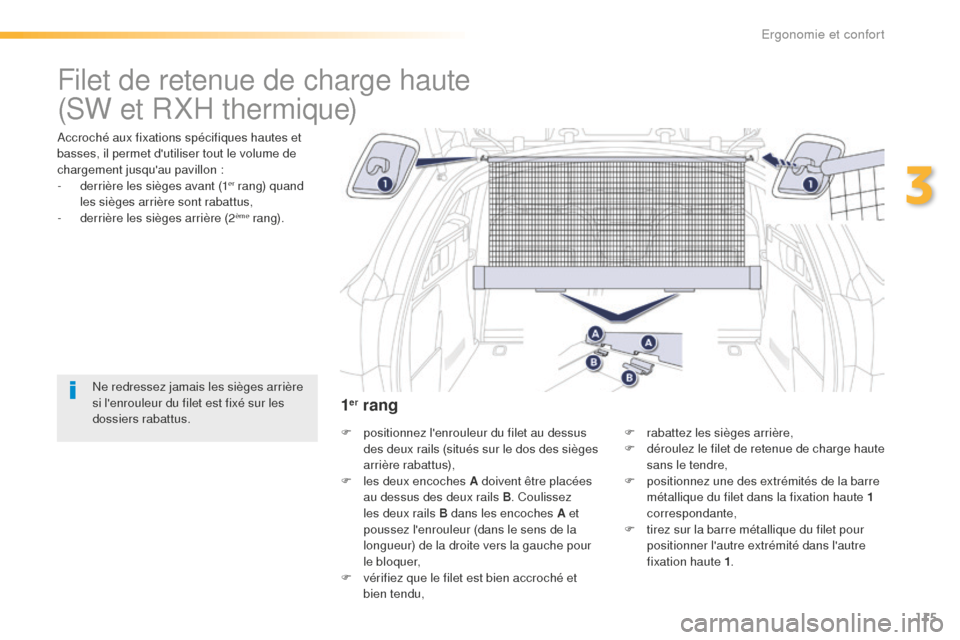 Peugeot 508 RXH 2016  Manuel du propriétaire (in French) 115
Filet de retenue de charge haute
Accroché aux fixations spécifiques hautes et 
basses, il permet dutiliser tout le volume de 
chargement jusquau pavillon :
- 
d
 errière les sièges avant (1
