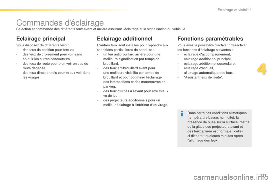 Peugeot 508 RXH 2016  Manuel du propriétaire (in French) 117
Commandes déclairageSélection et commande des différents feux avant et arrière assurant léclairage et la signalisation du véhicule.
Eclairage principal
Vous disposez de différents feux :
