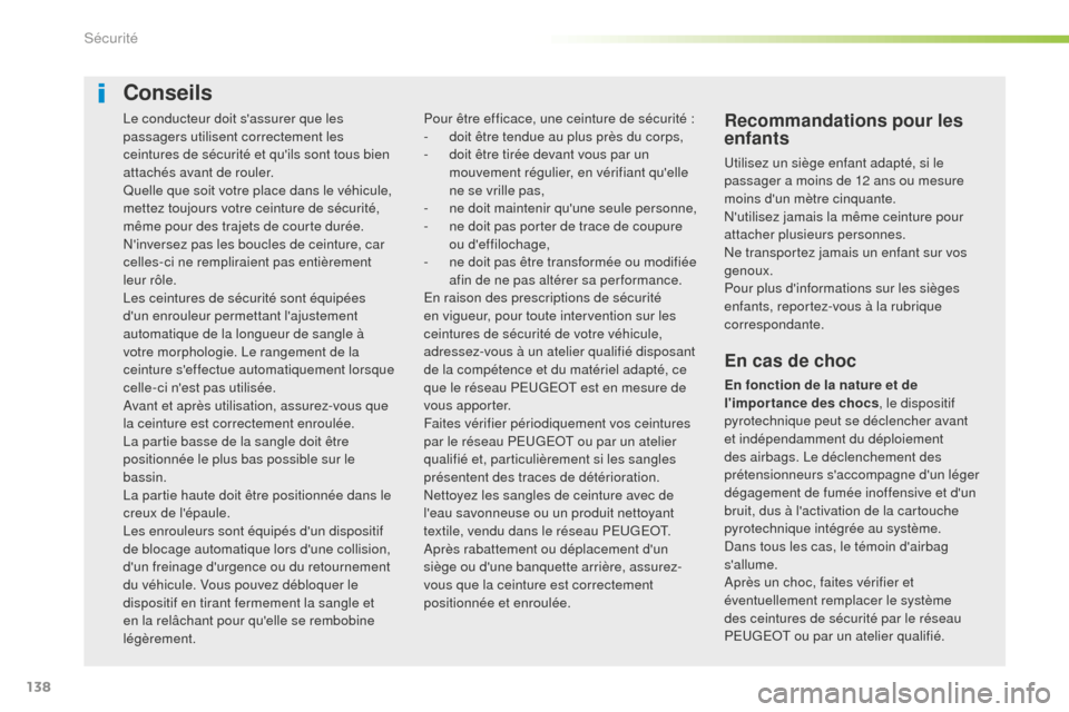 Peugeot 508 RXH 2016  Manuel du propriétaire (in French) 138
Le conducteur doit sassurer que les 
passagers utilisent correctement les 
ceintures de sécurité et quils sont tous bien 
attachés avant de rouler.
Quelle que soit votre place dans le véhicu