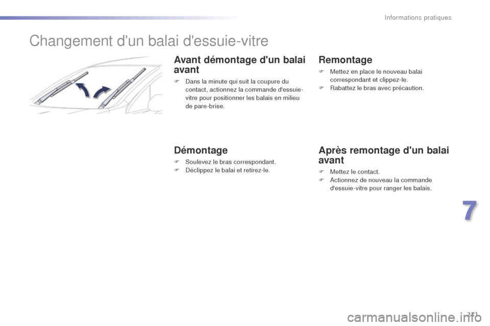 Peugeot 508 RXH 2016  Manuel du propriétaire (in French) 211
Changement dun balai dessuie-vitre
Avant démontage dun balai 
avant
F Dans la  minute qui suit la coupure du 
contact, actionnez la commande dessuie-
vitre pour positionner les balais en mili