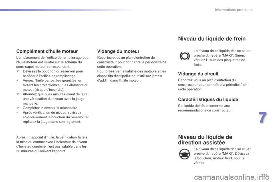 Peugeot 508 RXH 2016 Manuel du propriétaire (in French) 219
Niveau du liquide de
direction assistée
Le niveau de ce liquide doit se situer
proche du repère "MA XI". Dévissez
le bouchon, moteur froid, pour le
vérifier. Le niveau de ce liquide doit s Peugeot 508 RXH 2016 Manuel du propriétaire (in French) 219
Niveau du liquide de
direction assistée
Le niveau de ce liquide doit se situer
proche du repère "MA XI". Dévissez
le bouchon, moteur froid, pour le
vérifier. Le niveau de ce liquide doit s