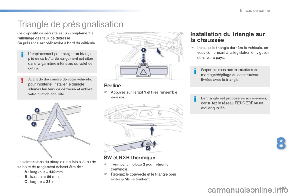 Peugeot 508 RXH 2016 Manuel du propriétaire (in French) 227
Triangle de présignalisation
Avant de descendre de votre véhicule,
pour monter et installer le triangle,
allumez les feux de détresse et enfilez
votre gilet de sécurité.
Les dimensions du Peugeot 508 RXH 2016 Manuel du propriétaire (in French) 227
Triangle de présignalisation
Avant de descendre de votre véhicule,
pour monter et installer le triangle,
allumez les feux de détresse et enfilez
votre gilet de sécurité.
Les dimensions du