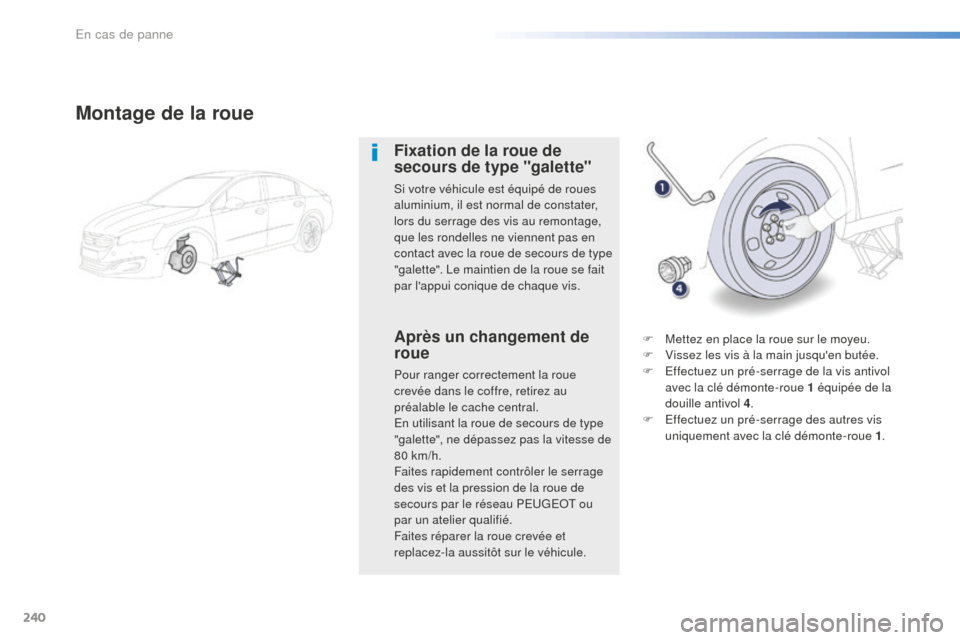 Peugeot 508 RXH 2016 Manuel du propriétaire (in French) 240
Montage de la roue
Fixation de la roue de
secours de type "galette"
Si votre véhicule est équipé de roues
aluminium, il est normal de constater,
lors du serrage des vis au remontage,
que le Peugeot 508 RXH 2016 Manuel du propriétaire (in French) 240
Montage de la roue
Fixation de la roue de
secours de type "galette"
Si votre véhicule est équipé de roues
aluminium, il est normal de constater,
lors du serrage des vis au remontage,
que le