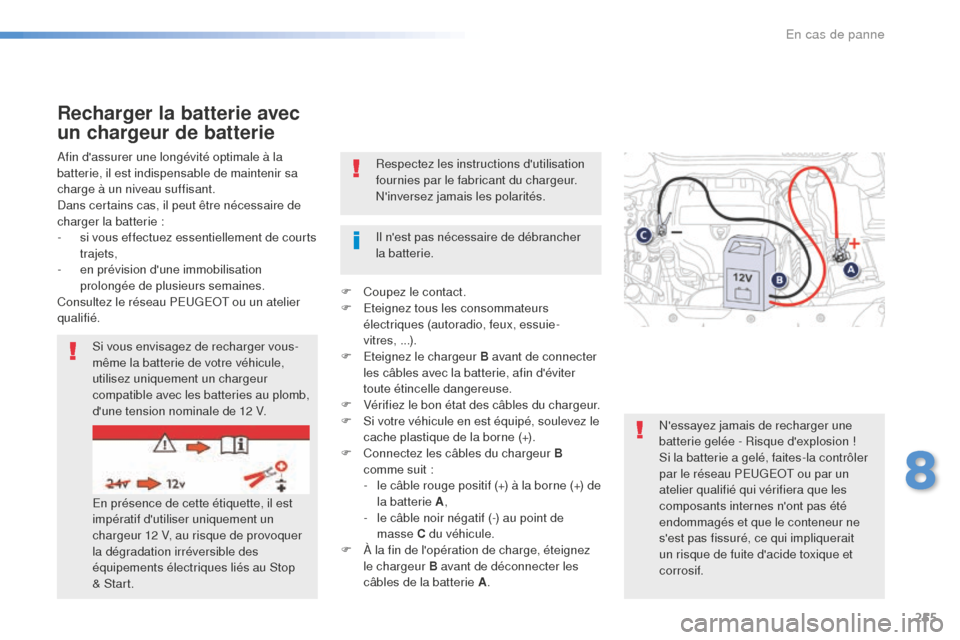 Peugeot 508 RXH 2016 Manuel du propriétaire (in French) 255
Respectez les instructions dutilisation
fournies par le fabricant du chargeur.
Ninversez jamais les polarités.
Afin dassurer une longévité optimale à la
batterie, il est indispensable de Peugeot 508 RXH 2016 Manuel du propriétaire (in French) 255
Respectez les instructions dutilisation
fournies par le fabricant du chargeur.
Ninversez jamais les polarités.
Afin dassurer une longévité optimale à la
batterie, il est indispensable de