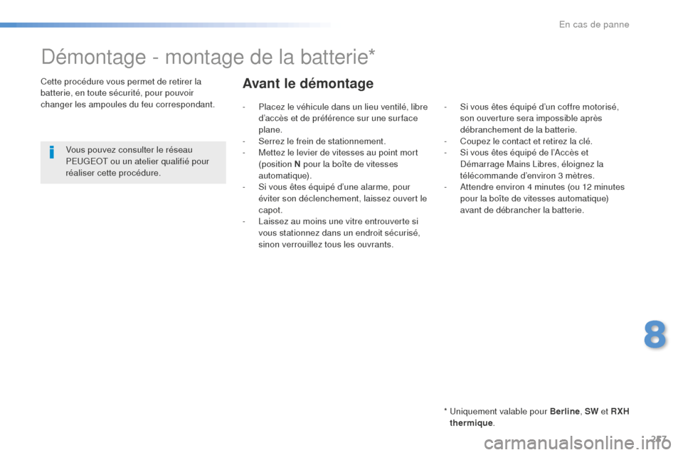 Peugeot 508 RXH 2016 Manuel du propriétaire (in French) 257
Démontage - montage de la batterie*
* Uniquement valable pour Berline, SW et R XH
thermique .
Cette procédure vous permet de retirer la
batterie, en toute sécurité, pour pouvoir
changer l Peugeot 508 RXH 2016 Manuel du propriétaire (in French) 257
Démontage - montage de la batterie*
* Uniquement valable pour Berline, SW et R XH
thermique .
Cette procédure vous permet de retirer la
batterie, en toute sécurité, pour pouvoir
changer l