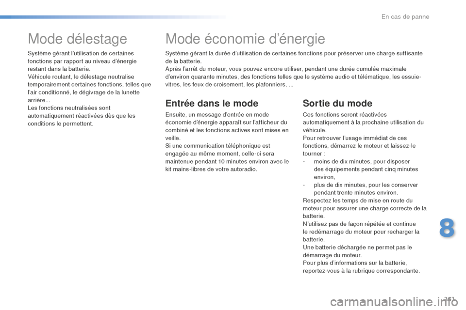 Peugeot 508 RXH 2016 Manuel du propriétaire (in French) 261
Système gérant la durée d’utilisation de certaines fonctions pour préserver une charge suffisante
de la batterie.
Après l’arrêt du moteur, vous pouvez encore utiliser, pendant une duré Peugeot 508 RXH 2016 Manuel du propriétaire (in French) 261
Système gérant la durée d’utilisation de certaines fonctions pour préserver une charge suffisante
de la batterie.
Après l’arrêt du moteur, vous pouvez encore utiliser, pendant une duré